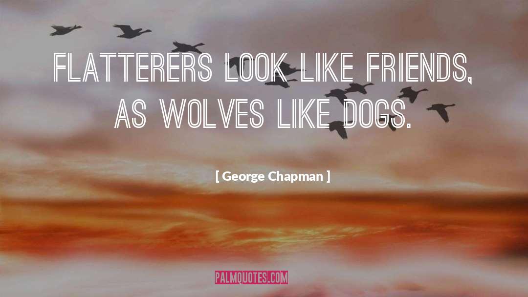 George Chapman Quotes: Flatterers look like friends, as