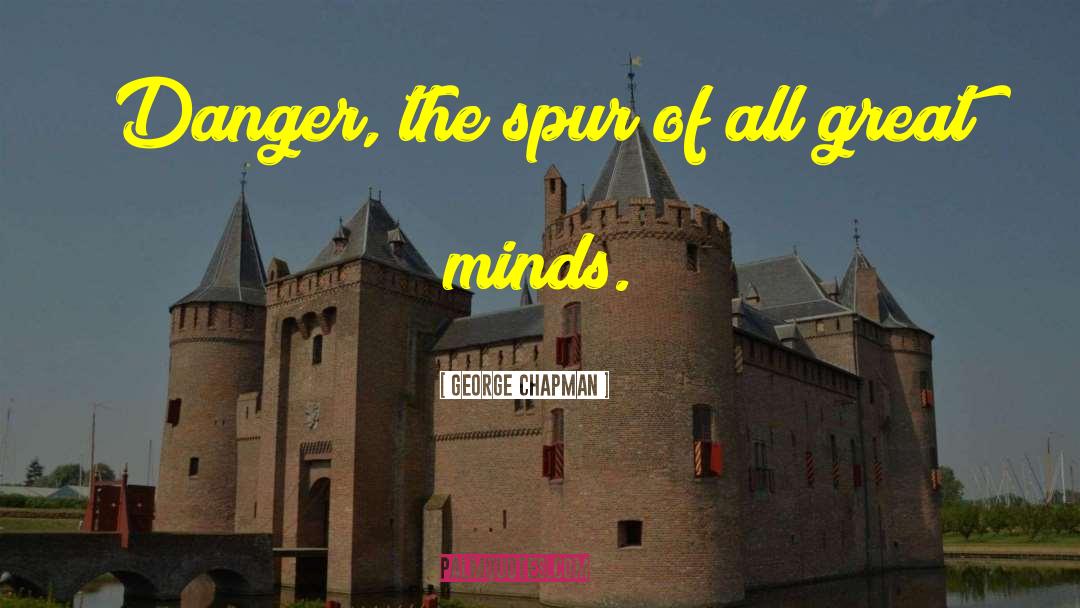 George Chapman Quotes: Danger, the spur of all