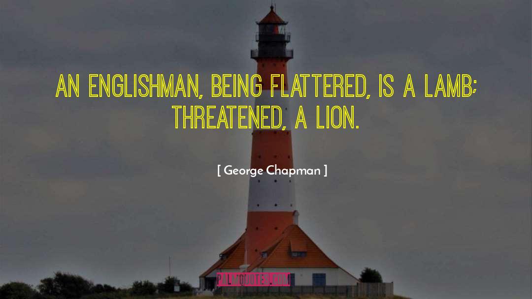 George Chapman Quotes: An Englishman, being flattered, is