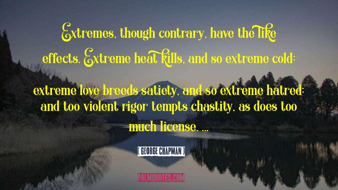 George Chapman Quotes: Extremes, though contrary, have the