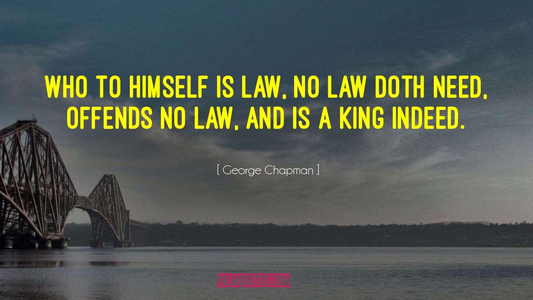 George Chapman Quotes: Who to himself is law,