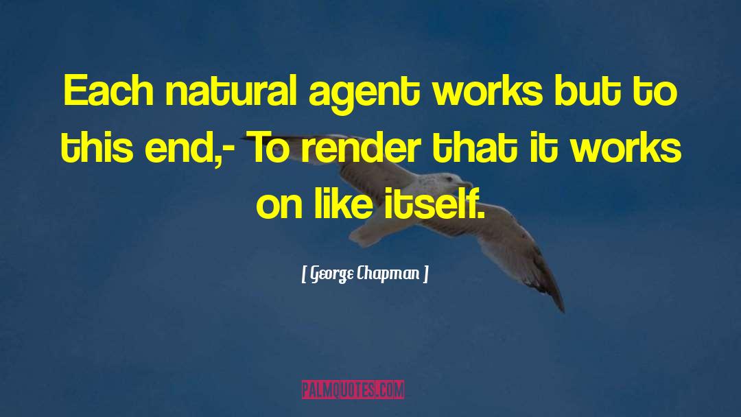 George Chapman Quotes: Each natural agent works but