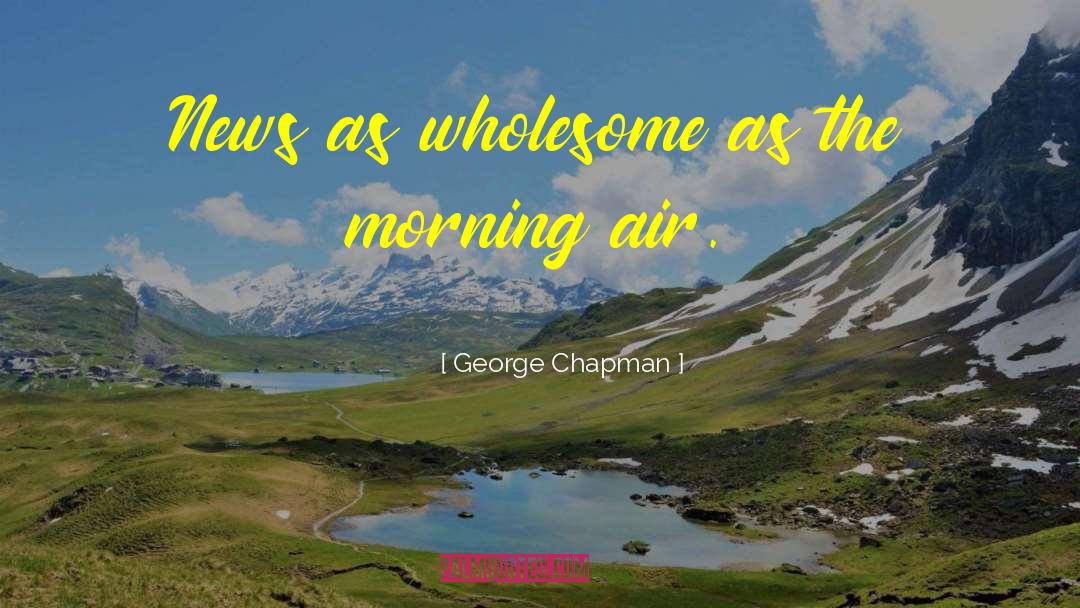 George Chapman Quotes: News as wholesome as the