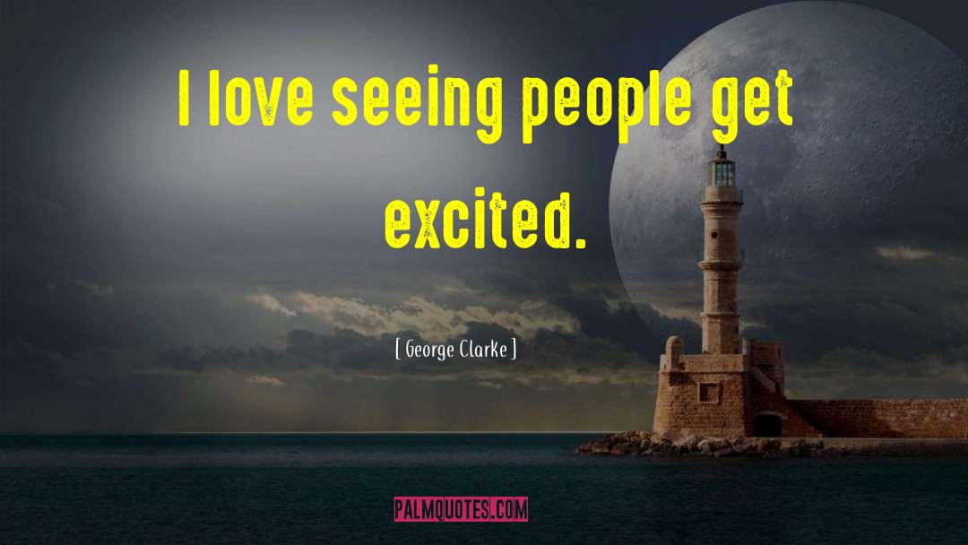 George Clarke Quotes: I love seeing people get