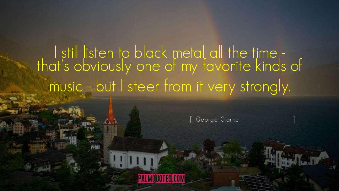 George Clarke Quotes: I still listen to black