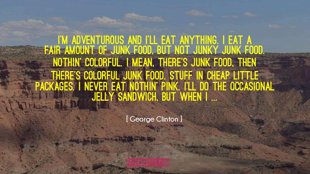 George Clinton Quotes: I'm adventurous and I'll eat