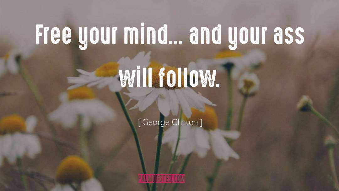 George Clinton Quotes: Free your mind... and your