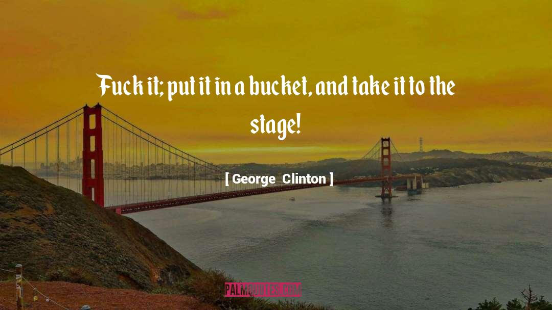 George Clinton Quotes: Fuck it; put it in