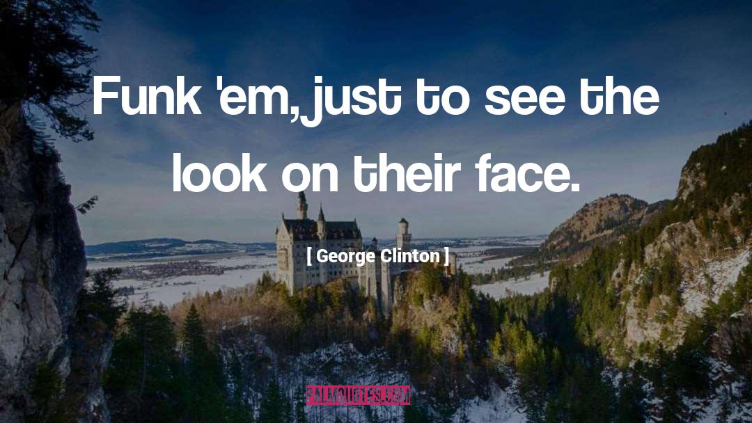 George Clinton Quotes: Funk 'em, just to see