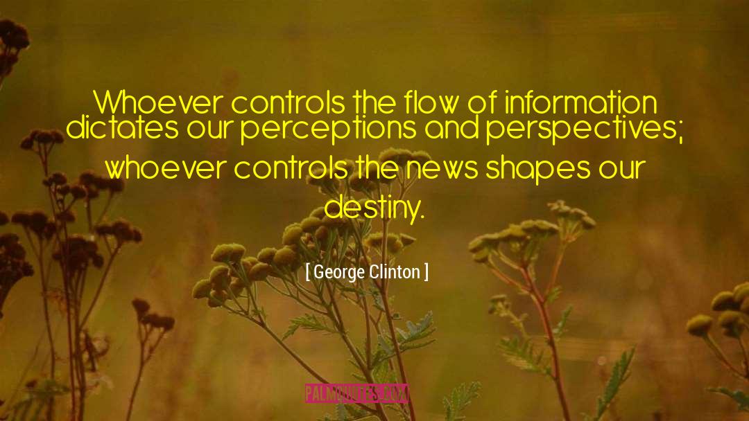 George Clinton Quotes: Whoever controls the flow of