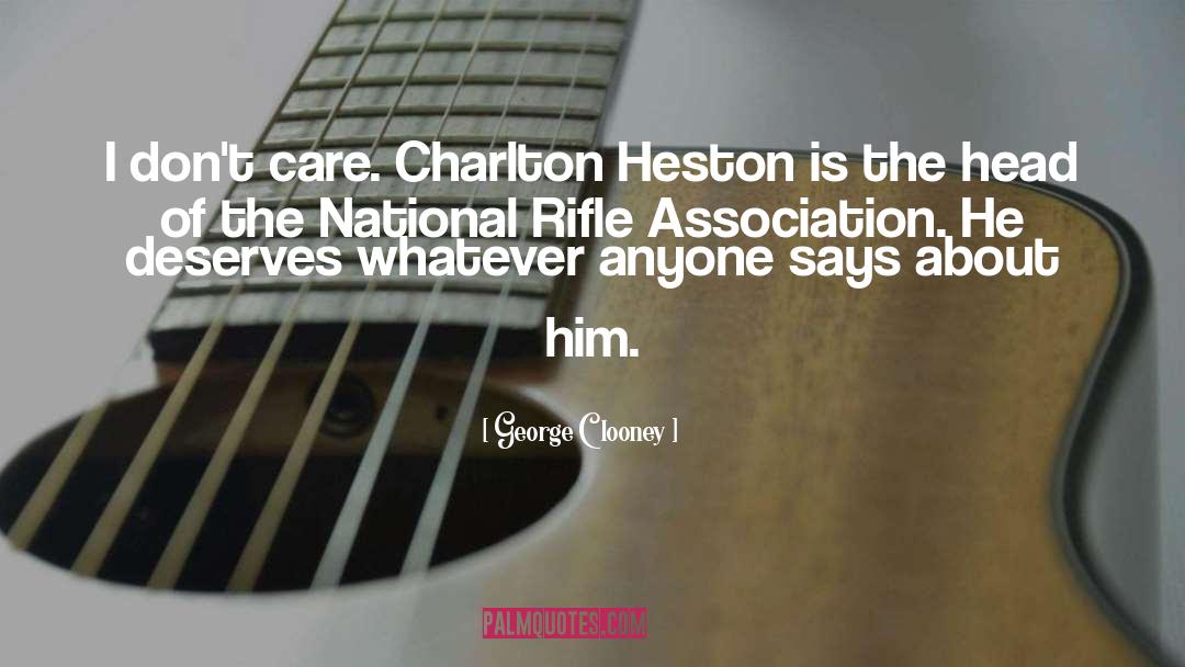George Clooney Quotes: I don't care. Charlton Heston