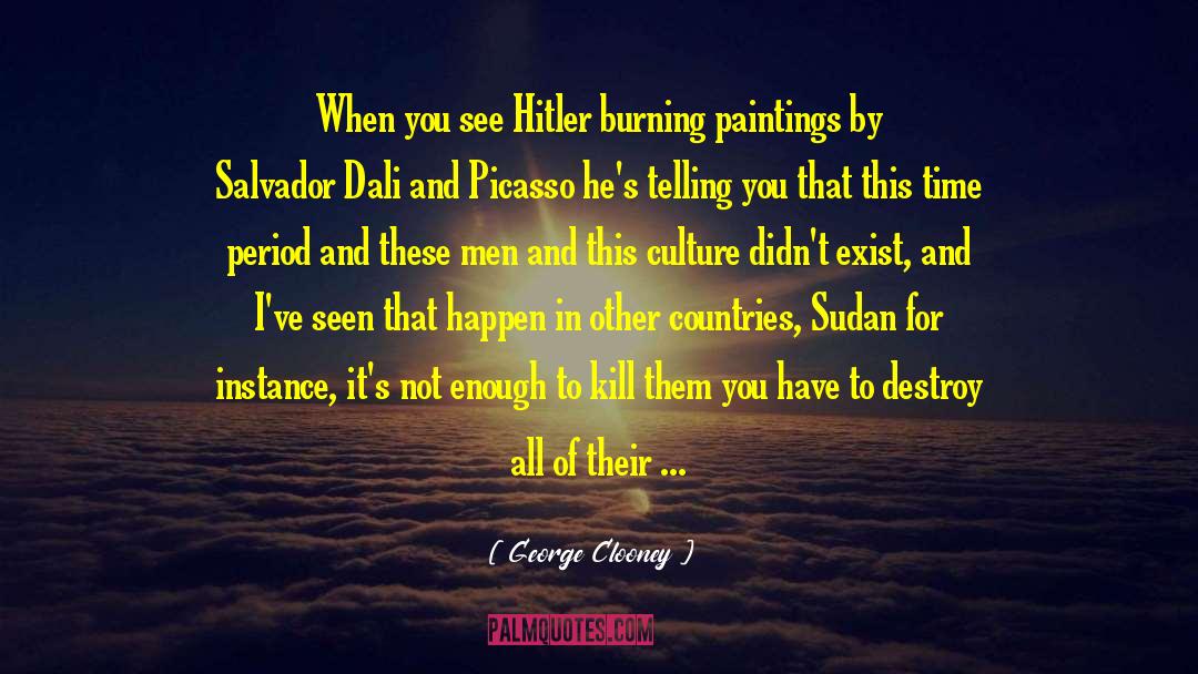 George Clooney Quotes: When you see Hitler burning