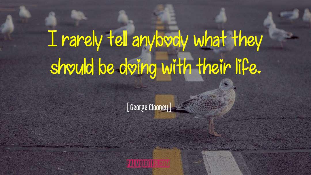 George Clooney Quotes: I rarely tell anybody what