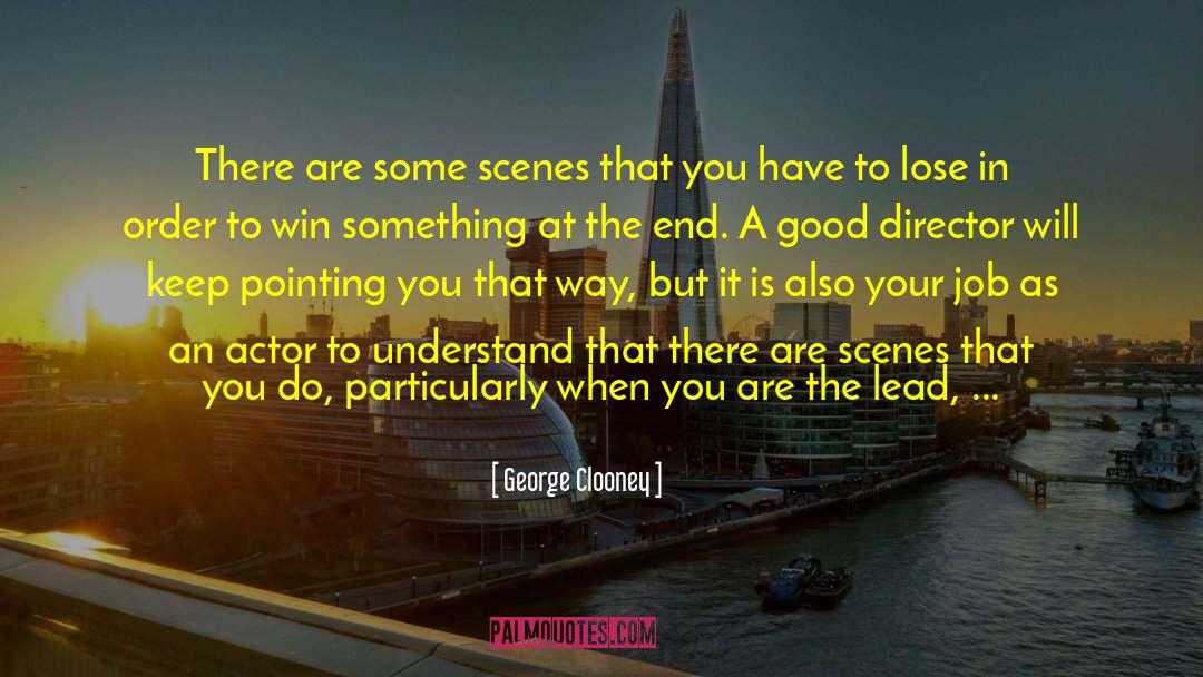 George Clooney Quotes: There are some scenes that