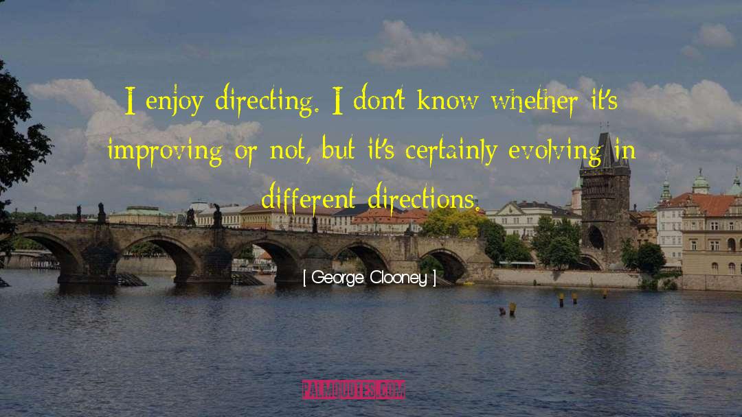 George Clooney Quotes: I enjoy directing. I don't