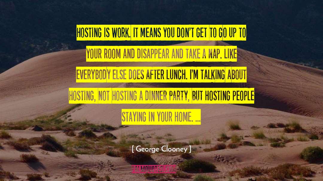 George Clooney Quotes: Hosting is work. It means