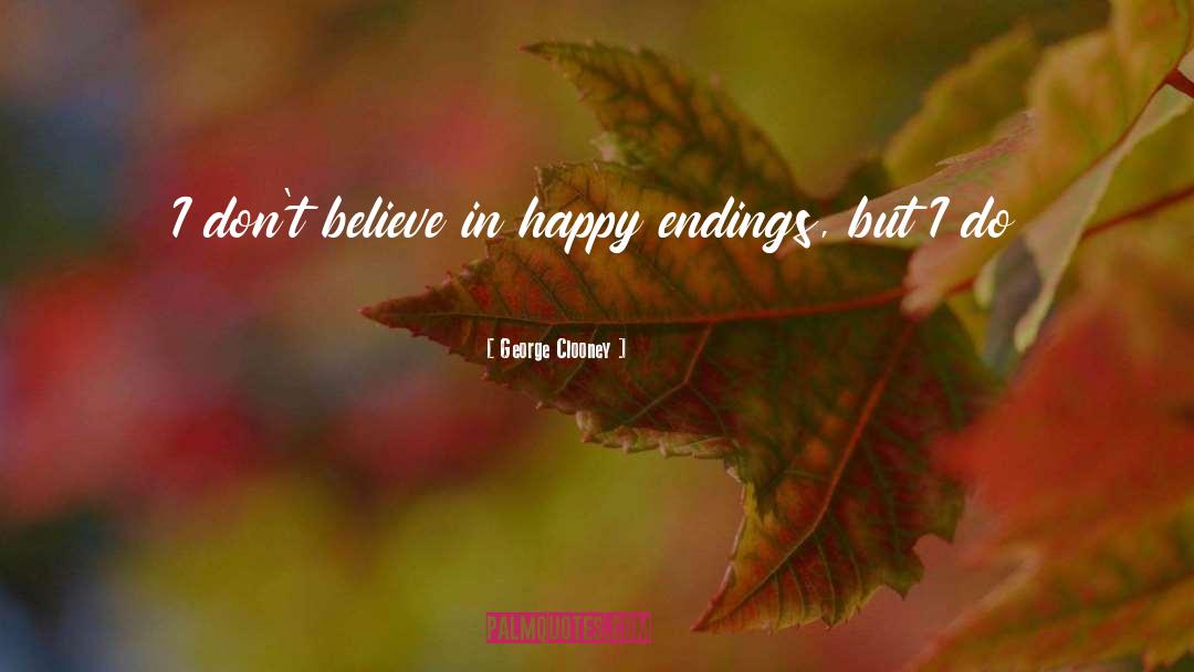 George Clooney Quotes: I don't believe in happy