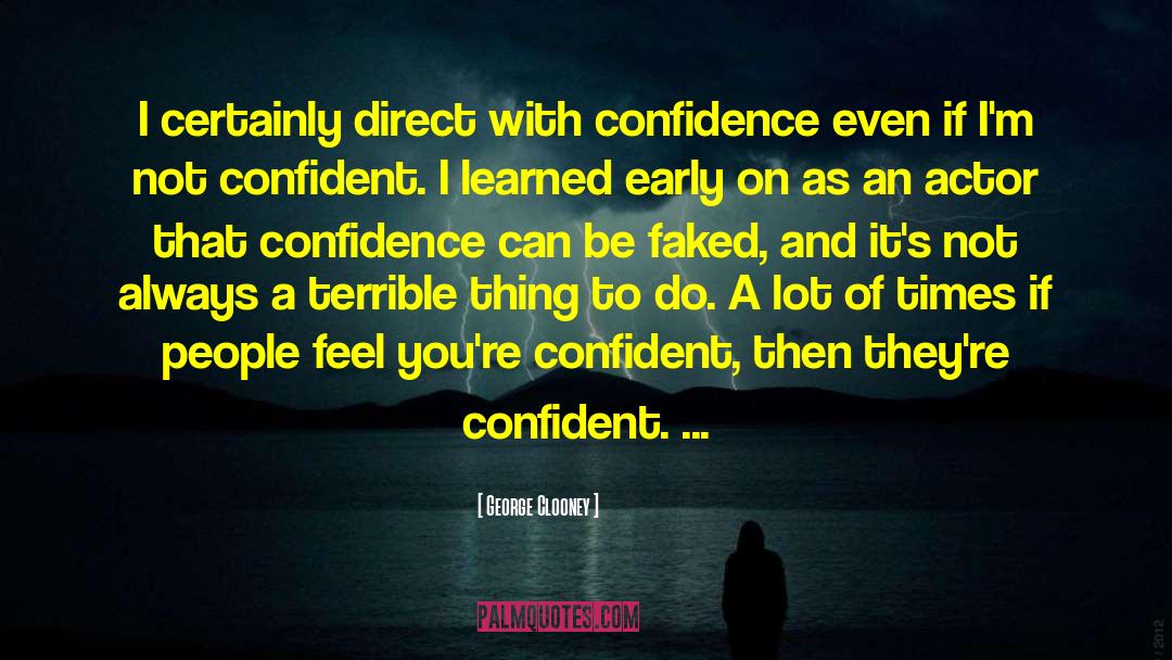 George Clooney Quotes: I certainly direct with confidence