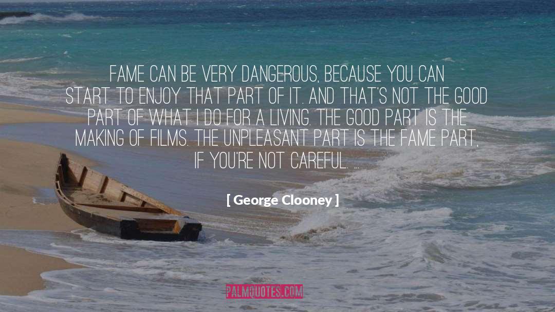 George Clooney Quotes: Fame can be very dangerous,