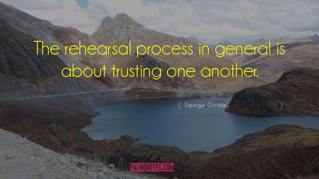 George Clooney Quotes: The rehearsal process in general
