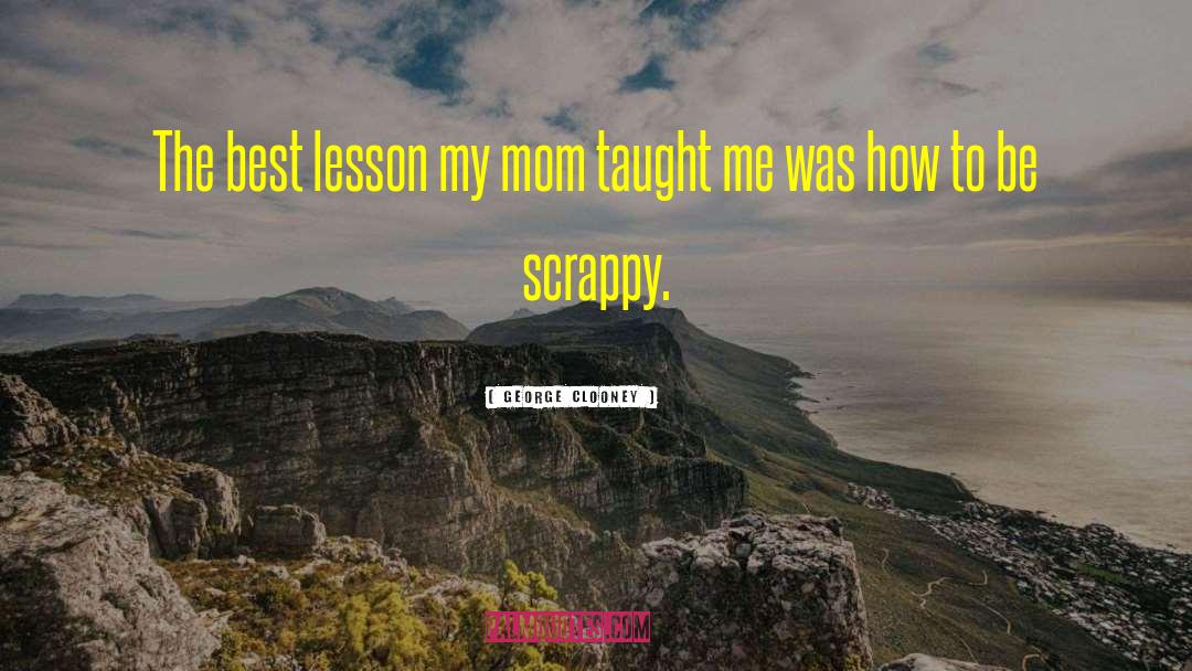 George Clooney Quotes: The best lesson my mom