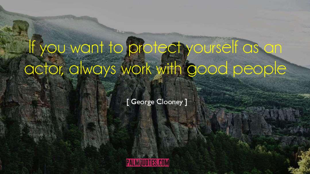 George Clooney Quotes: If you want to protect