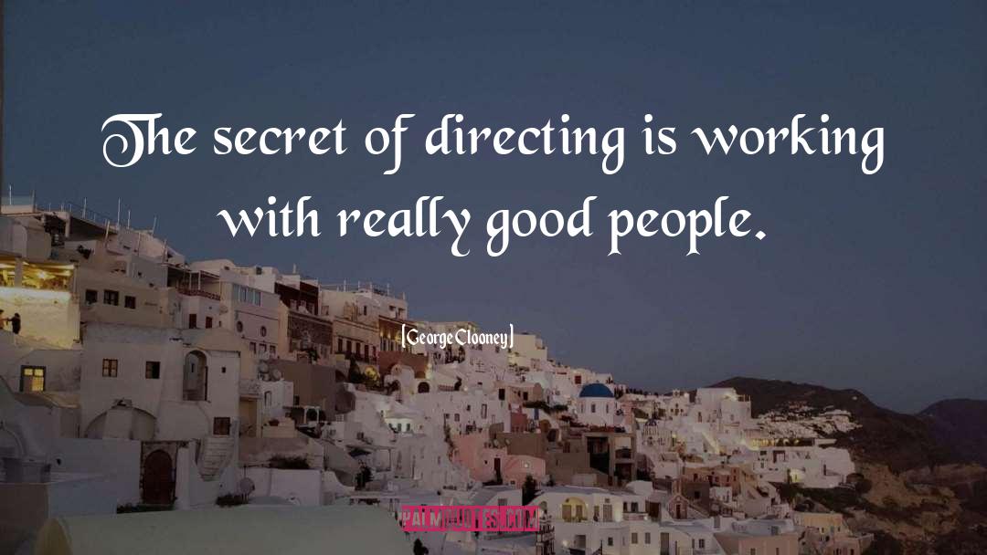 George Clooney Quotes: The secret of directing is