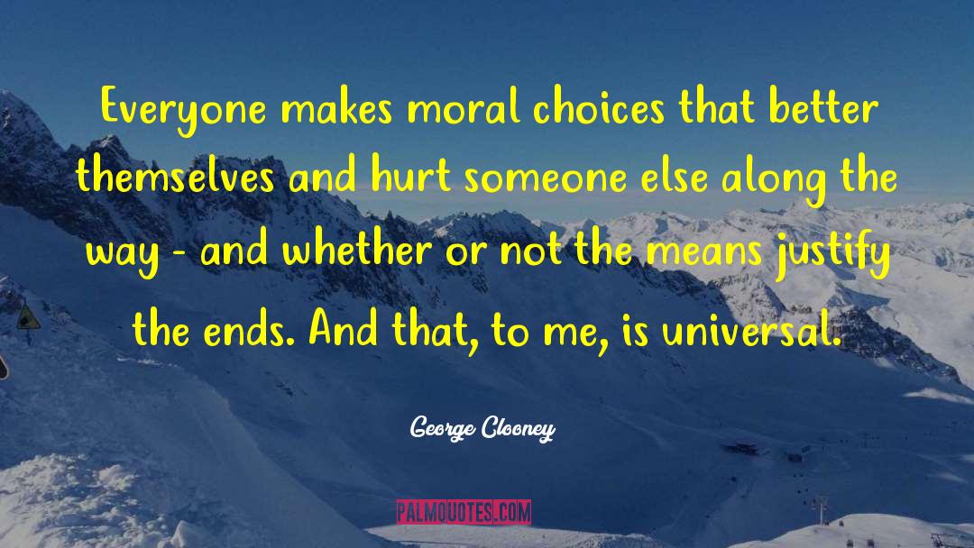 George Clooney Quotes: Everyone makes moral choices that
