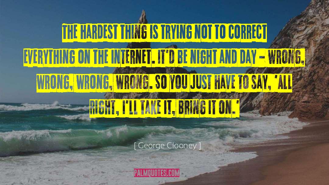 George Clooney Quotes: The hardest thing is trying