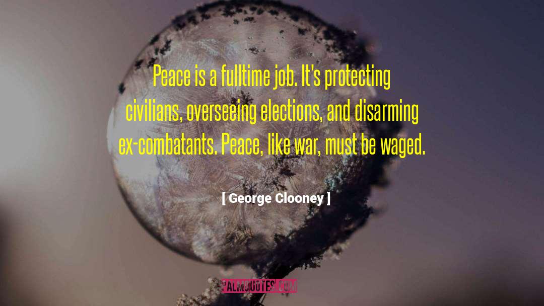 George Clooney Quotes: Peace is a fulltime job.