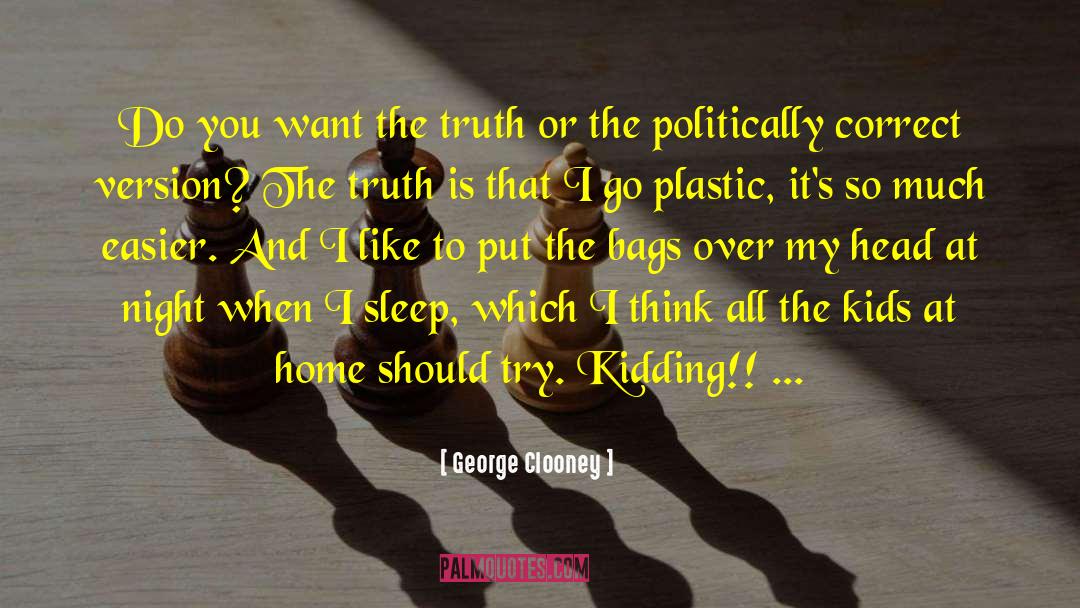 George Clooney Quotes: Do you want the truth