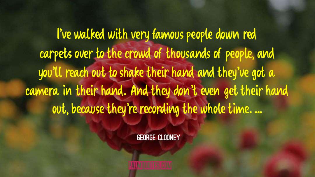 George Clooney Quotes: I've walked with very famous
