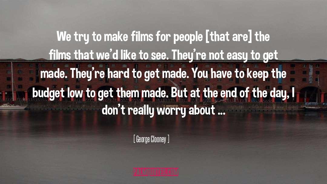 George Clooney Quotes: We try to make films