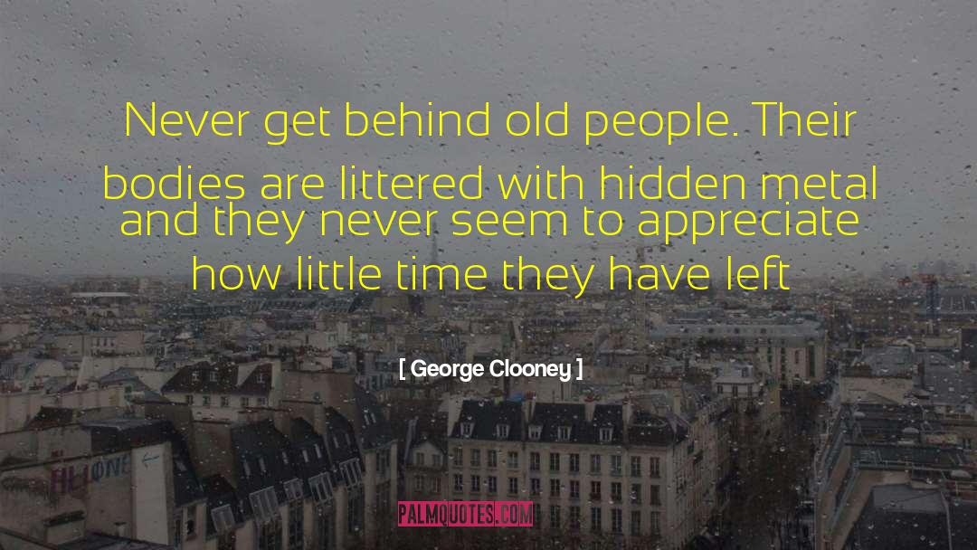 George Clooney Quotes: Never get behind old people.