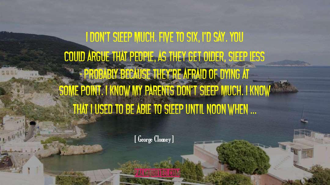 George Clooney Quotes: I don't sleep much. Five