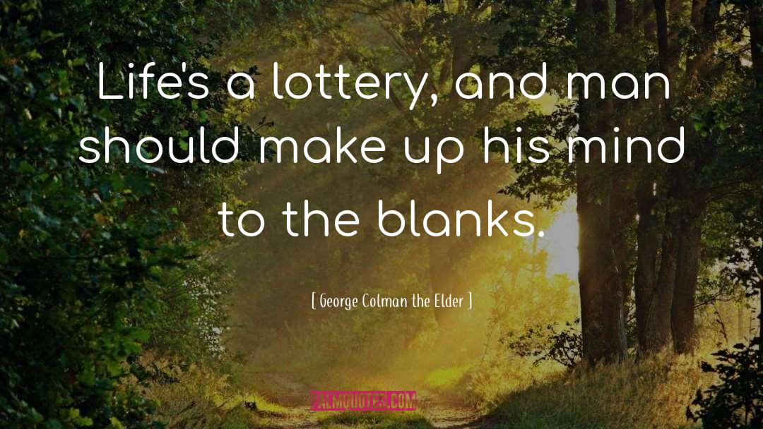 George Colman The Elder Quotes: Life's a lottery, and man