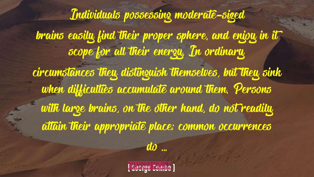George Combe Quotes: Individuals possessing moderate-sized brains easily