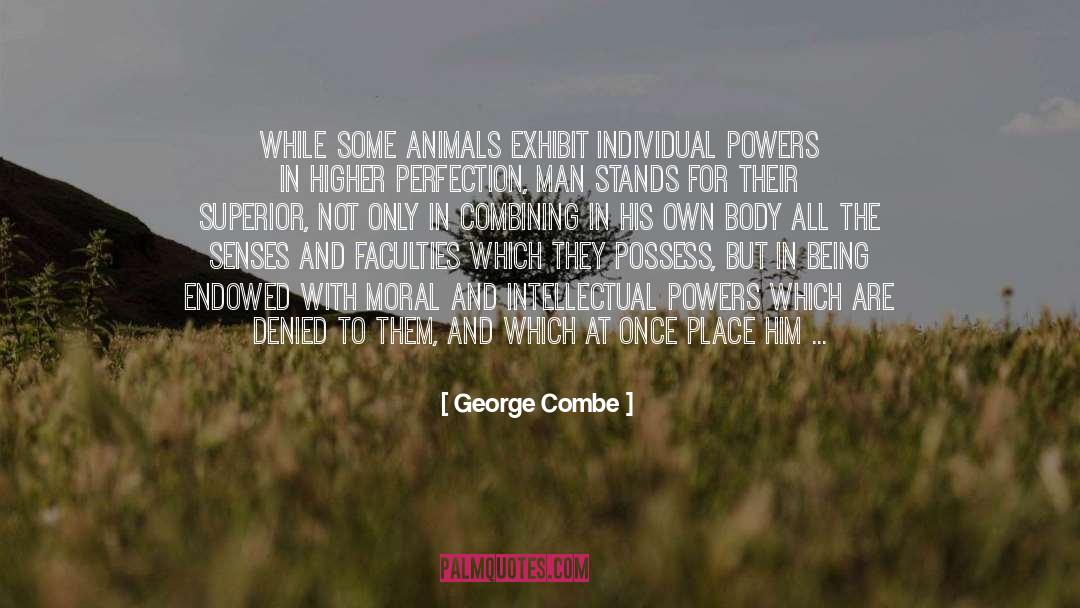 George Combe Quotes: While some animals exhibit individual