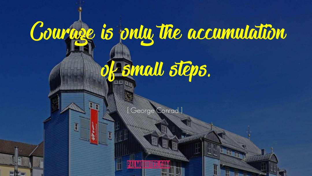 George Conrad Quotes: Courage is only the accumulation