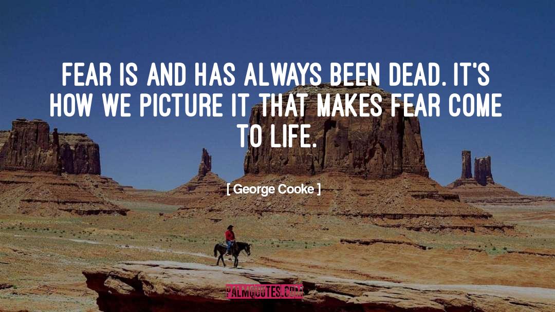 George Cooke Quotes: Fear is and has always