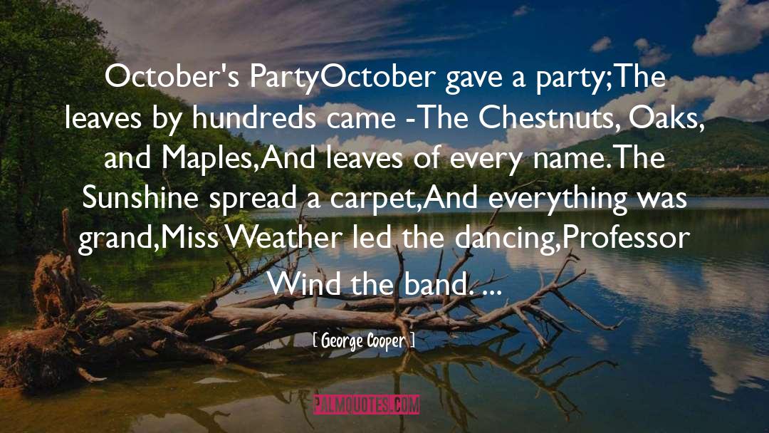 George Cooper Quotes: October's Party<br>October gave a party;<br>The