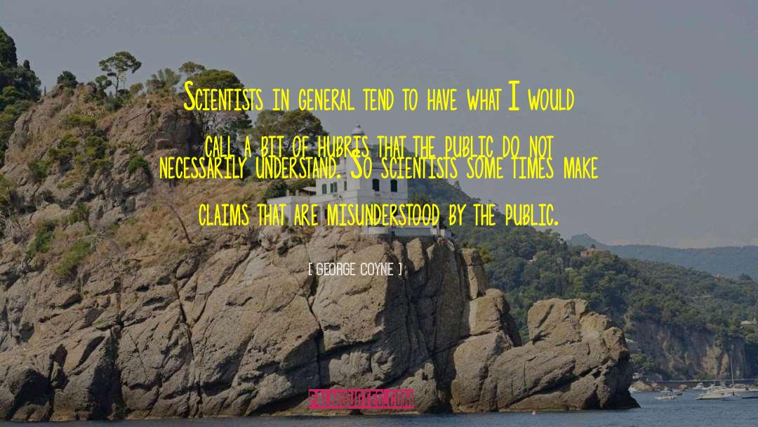 George Coyne Quotes: Scientists in general tend to