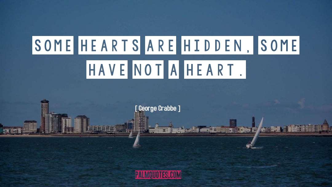 George Crabbe Quotes: Some hearts are hidden, some