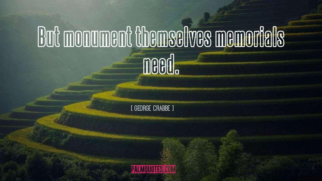 George Crabbe Quotes: But monument themselves memorials need.