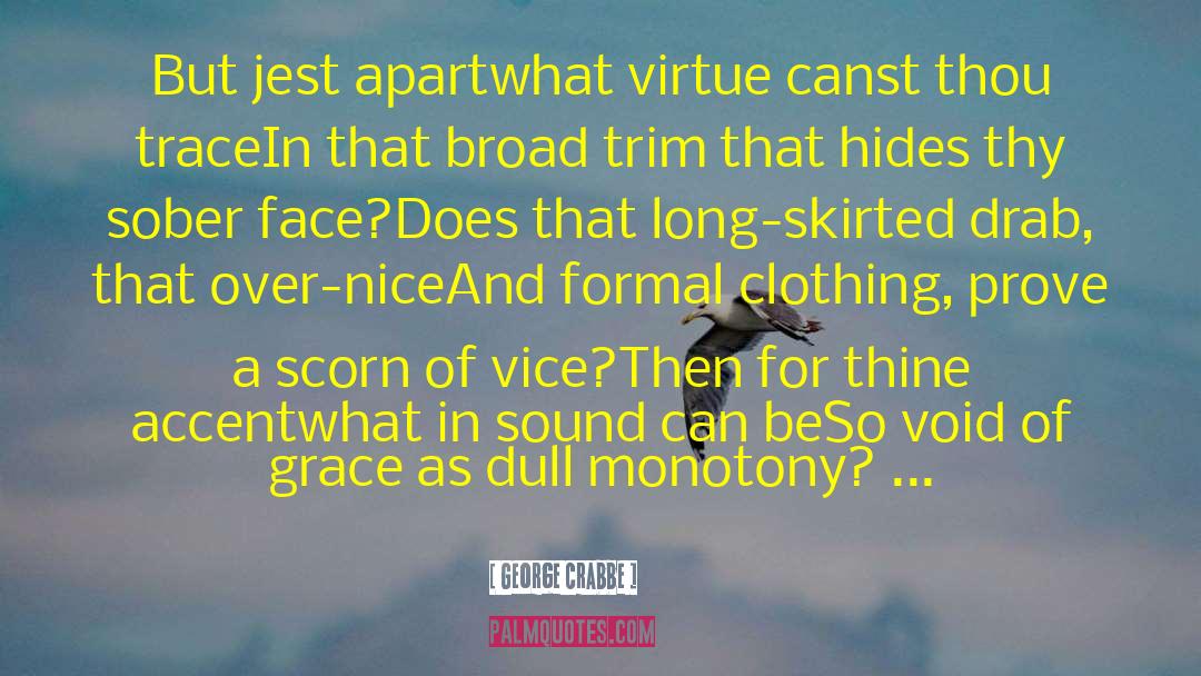 George Crabbe Quotes: But jest apart<br>what virtue canst