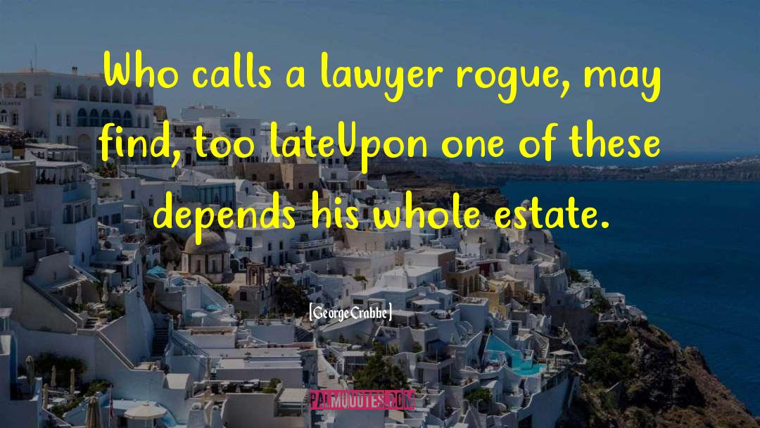 George Crabbe Quotes: Who calls a lawyer rogue,