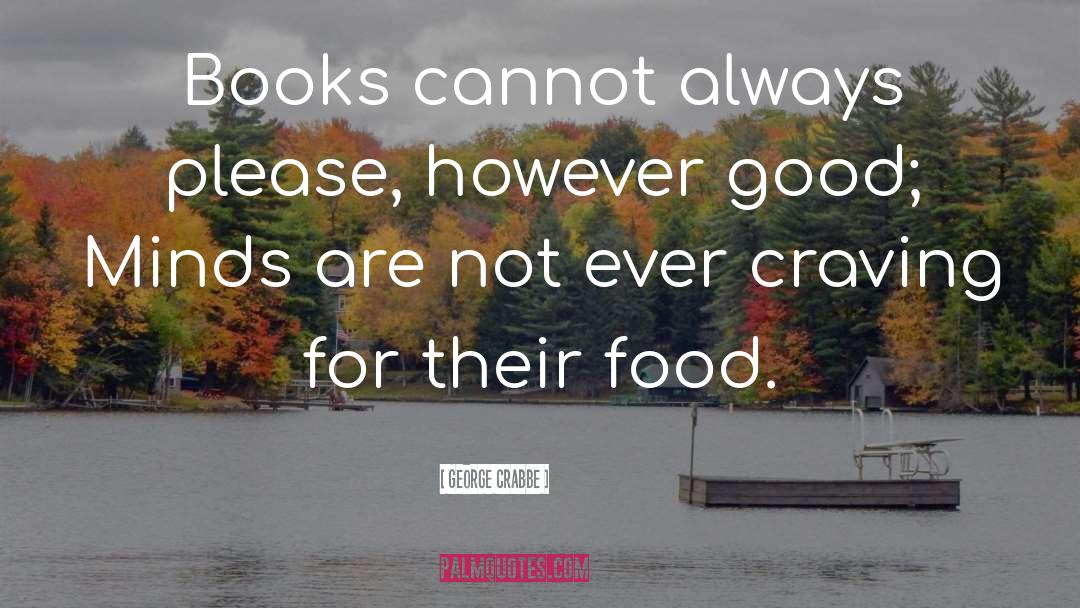 George Crabbe Quotes: Books cannot always please, however