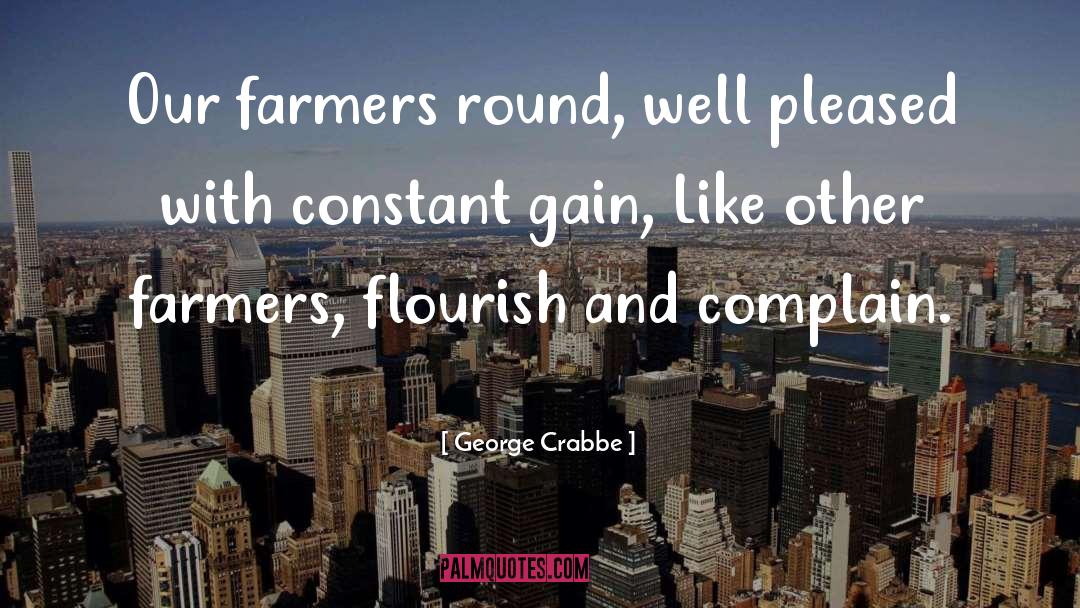 George Crabbe Quotes: Our farmers round, well pleased