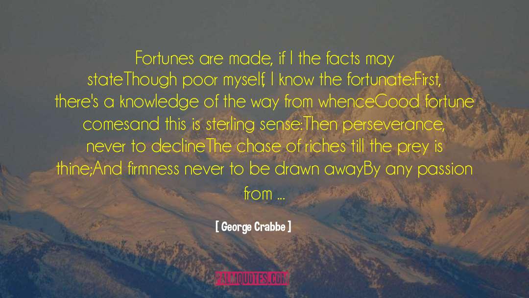 George Crabbe Quotes: Fortunes are made, if I