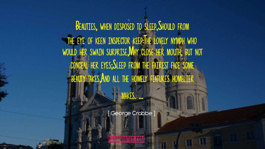 George Crabbe Quotes: Beauties, when disposed to sleep,<br>Should